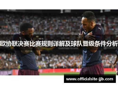 欧协联决赛比赛规则详解及球队晋级条件分析