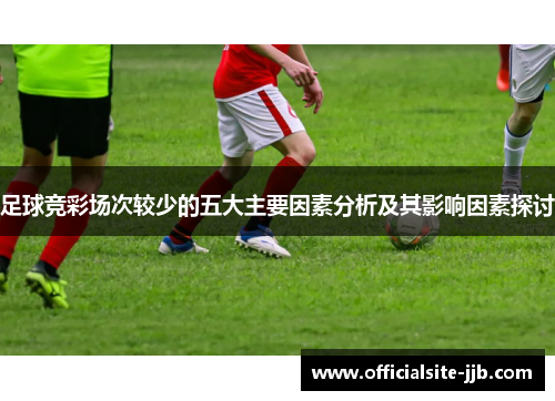 足球竞彩场次较少的五大主要因素分析及其影响因素探讨