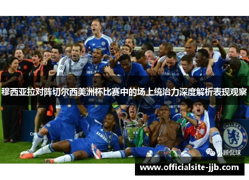 穆西亚拉对阵切尔西美洲杯比赛中的场上统治力深度解析表现观察 穆西亚拉对阵切尔西美洲杯比赛中的场上统治力深度解析表现观察